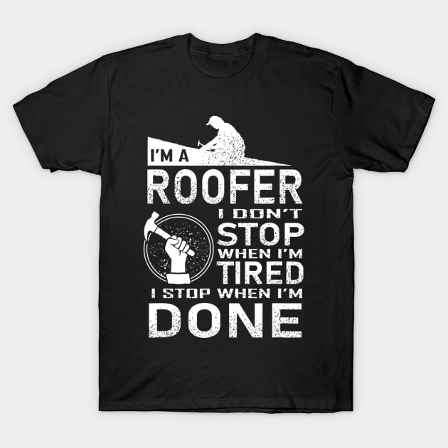 Funny Roofer Design I Stop When I Am Tired T-Shirt by Olegpavlovmmo